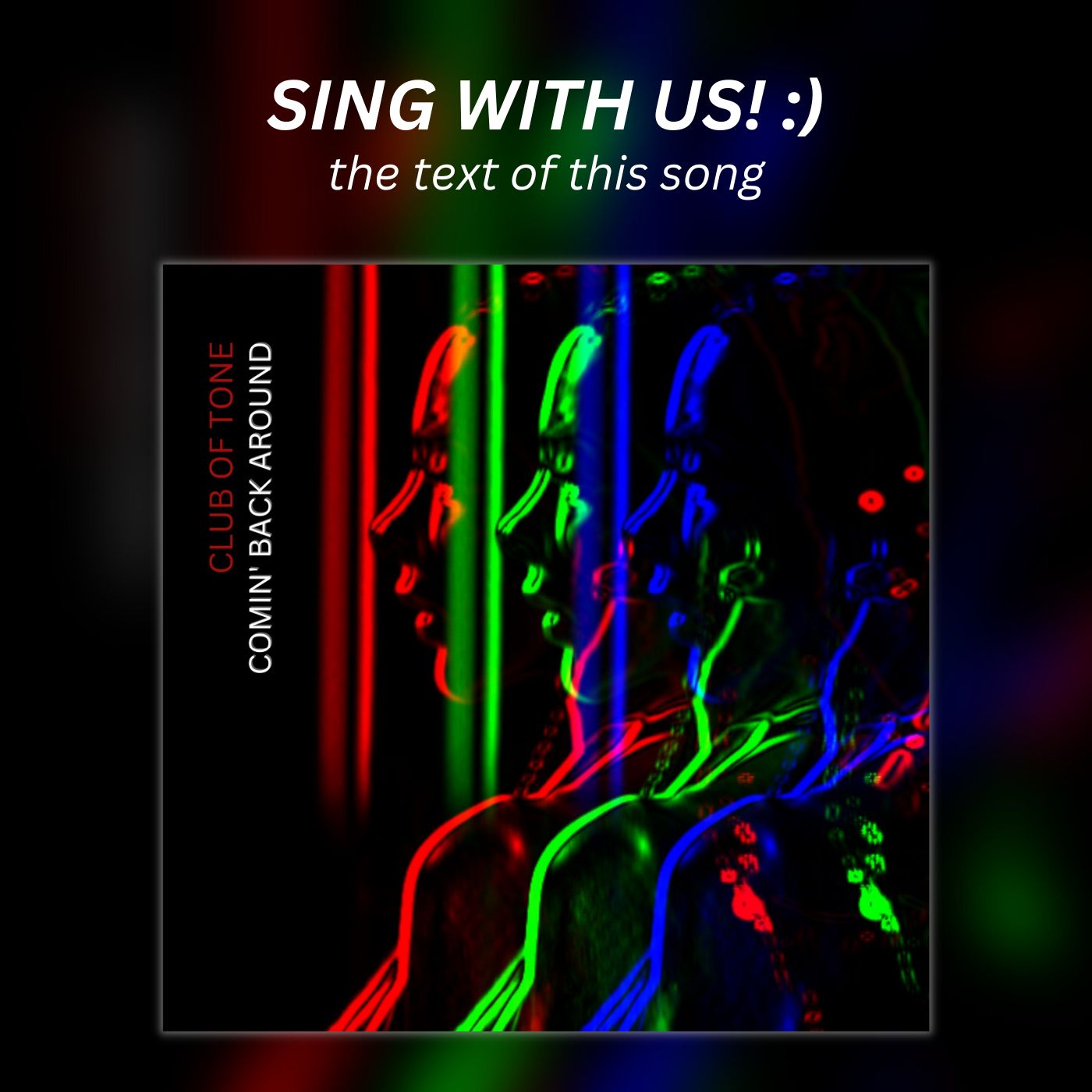Sing with us: COMIN BACK AROUND by Club of Tone