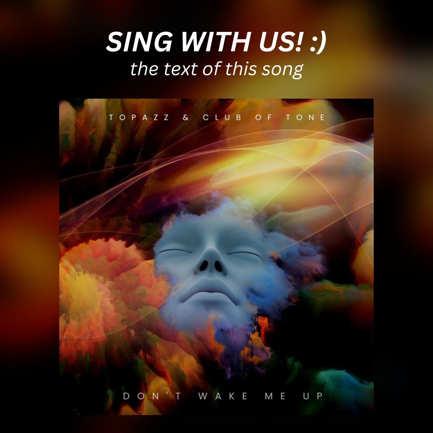 Sing with us: DONT WAKE ME UP by Club of Tone